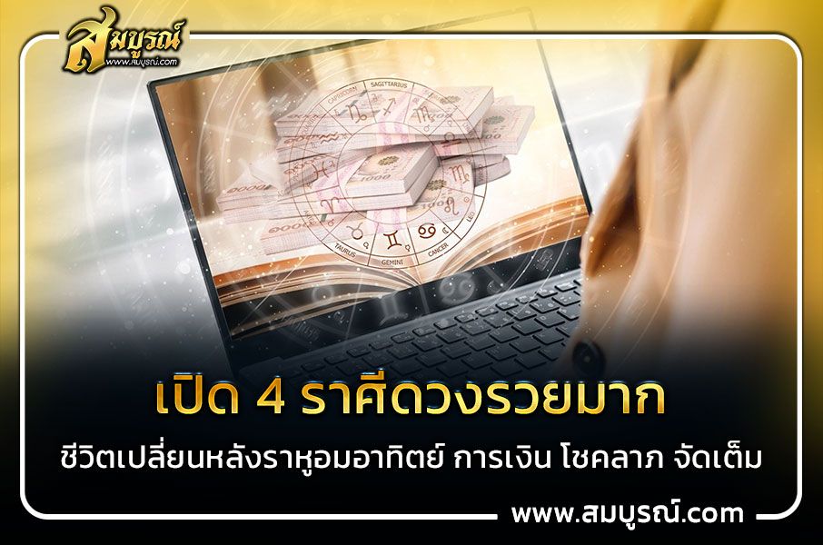 เปิด 4 ราศีดวงรวยมาก ชีวิตเปลี่ยนหลังราหูอมอาทิตย์ การเงิน โชคลาภ จัดเต็ม